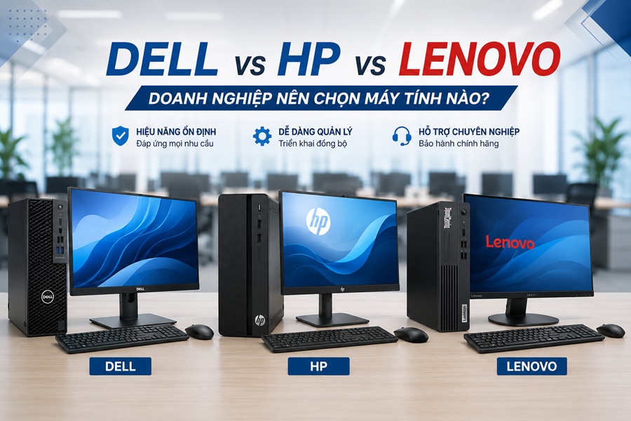 Nên chọn máy tính đồng bộ Dell, HP hay Lenovo cho doanh nghiệp?